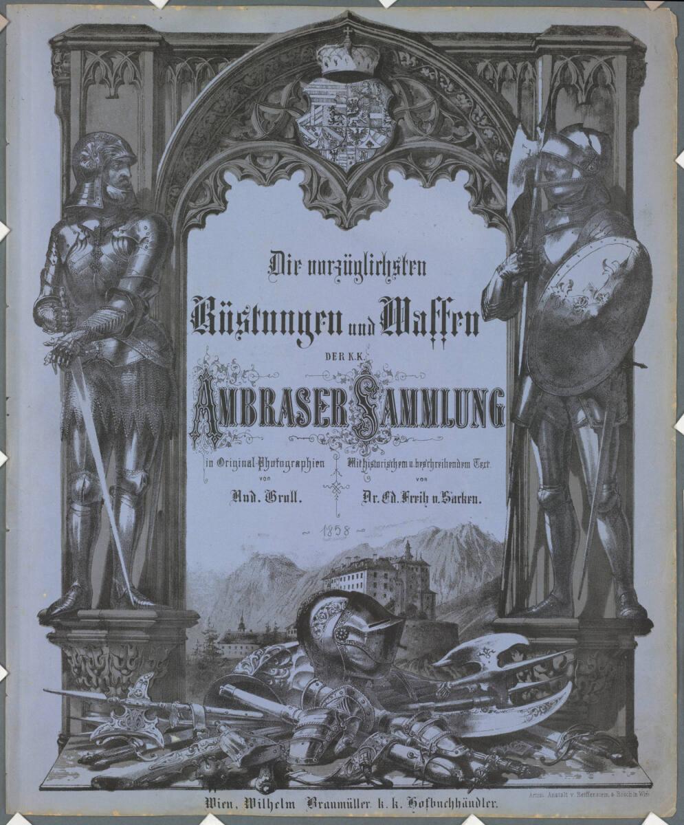 Andreas Groll, Die vorzüglichsten Rüstungen und Waffen der k.k. Ambraser Sammlung in Originalph…